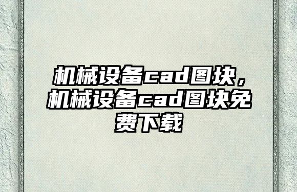 機(jī)械設(shè)備cad圖塊，機(jī)械設(shè)備cad圖塊免費(fèi)下載