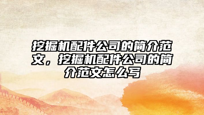 挖掘機配件公司的簡介范文，挖掘機配件公司的簡介范文怎么寫