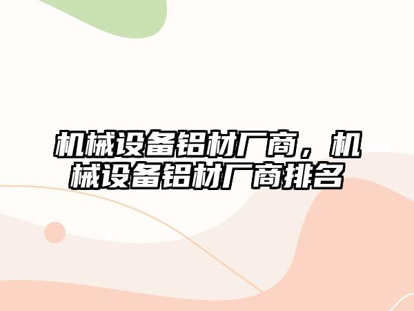 機械設備鋁材廠商，機械設備鋁材廠商排名