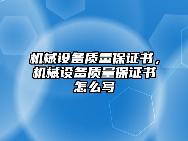 機械設(shè)備質(zhì)量保證書，機械設(shè)備質(zhì)量保證書怎么寫