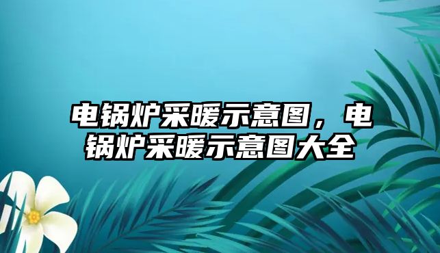 電鍋爐采暖示意圖，電鍋爐采暖示意圖大全