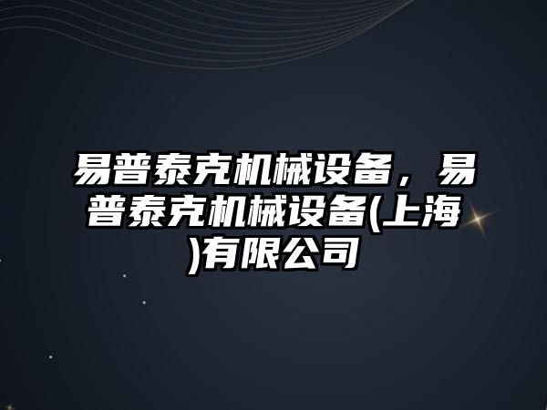 易普泰克機(jī)械設(shè)備，易普泰克機(jī)械設(shè)備(上海)有限公司