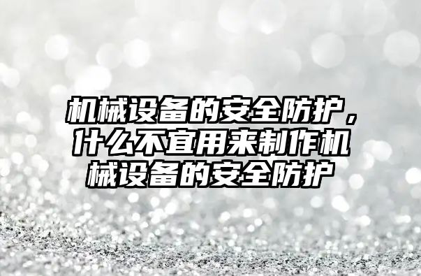 機械設(shè)備的安全防護，什么不宜用來制作機械設(shè)備的安全防護