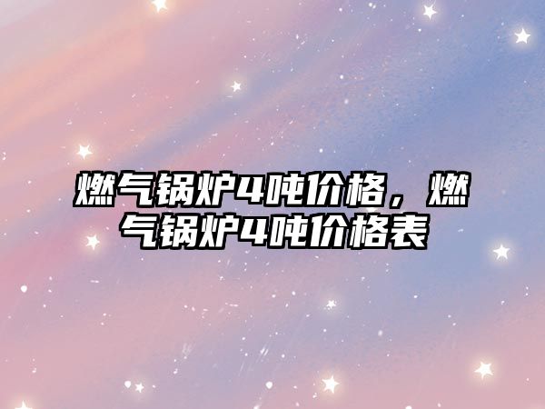 燃?xì)忮仩t4噸價(jià)格，燃?xì)忮仩t4噸價(jià)格表