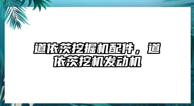 道依茨挖掘機配件，道依茨挖機發(fā)動機