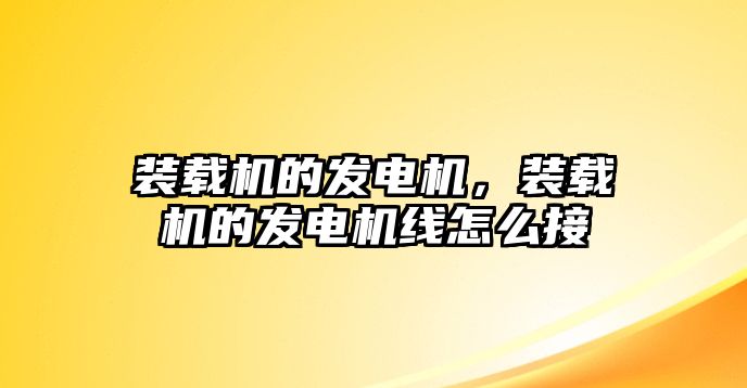 裝載機(jī)的發(fā)電機(jī)，裝載機(jī)的發(fā)電機(jī)線怎么接