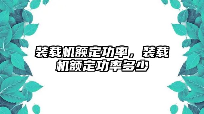 裝載機(jī)額定功率，裝載機(jī)額定功率多少