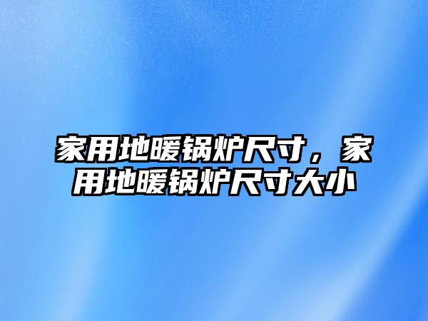 家用地暖鍋爐尺寸，家用地暖鍋爐尺寸大小