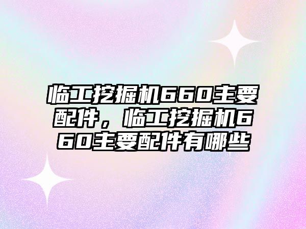 臨工挖掘機660主要配件，臨工挖掘機660主要配件有哪些