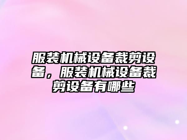 服裝機械設(shè)備裁剪設(shè)備，服裝機械設(shè)備裁剪設(shè)備有哪些