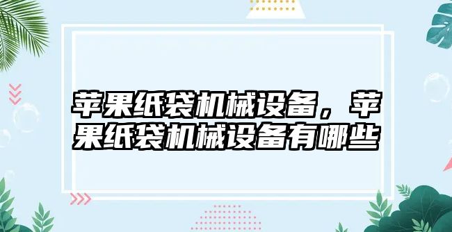 蘋果紙袋機械設備，蘋果紙袋機械設備有哪些