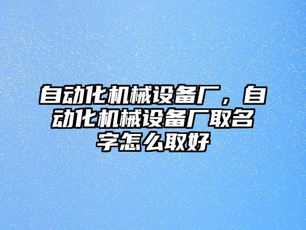 自動化機械設備廠，自動化機械設備廠取名字怎么取好