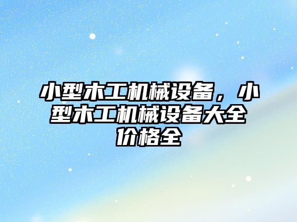 小型木工機械設備，小型木工機械設備大全價格全