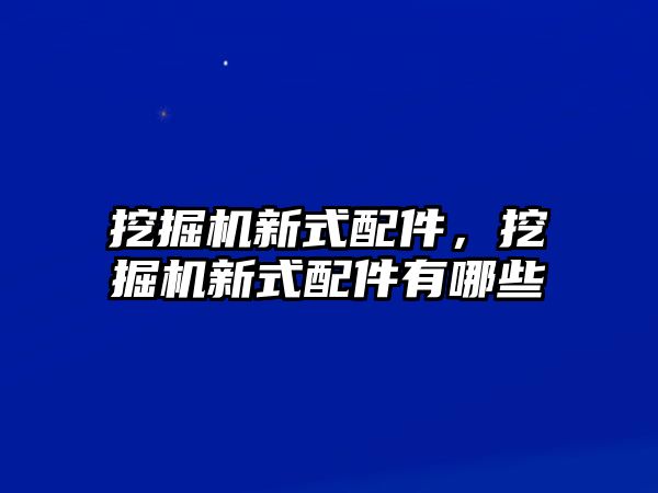 挖掘機新式配件，挖掘機新式配件有哪些