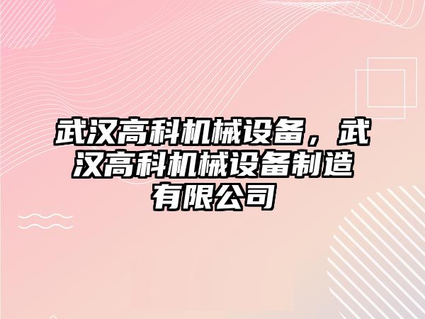 武漢高科機械設(shè)備，武漢高科機械設(shè)備制造有限公司