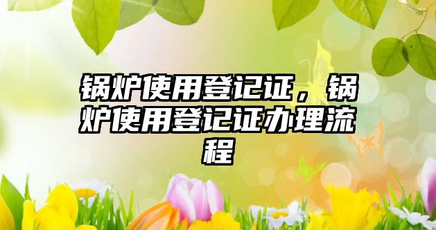 鍋爐使用登記證，鍋爐使用登記證辦理流程