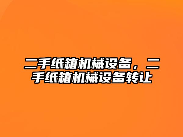 二手紙箱機械設備，二手紙箱機械設備轉讓