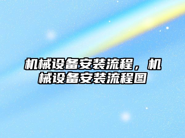 機械設備安裝流程，機械設備安裝流程圖