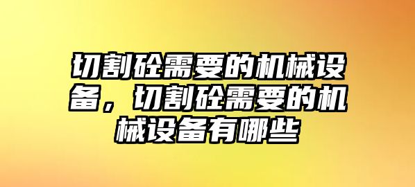 切割砼需要的機械設(shè)備，切割砼需要的機械設(shè)備有哪些