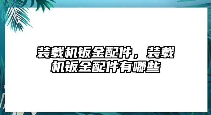 裝載機鈑金配件，裝載機鈑金配件有哪些