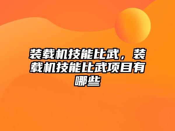 裝載機技能比武，裝載機技能比武項目有哪些