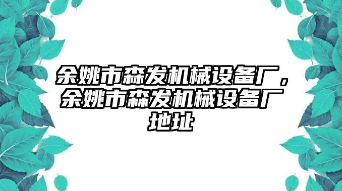 余姚市森發(fā)機械設備廠，余姚市森發(fā)機械設備廠地址