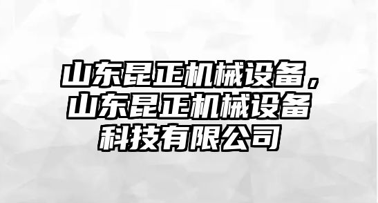 山東昆正機械設(shè)備，山東昆正機械設(shè)備科技有限公司