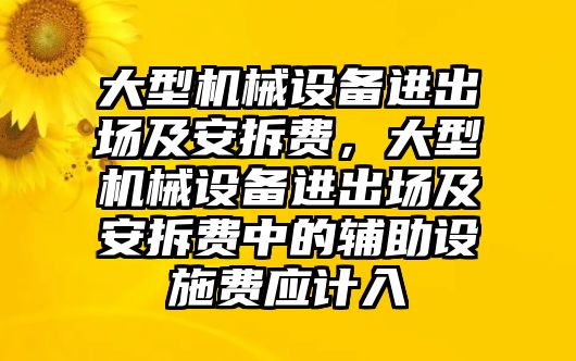 大型機(jī)械設(shè)備進(jìn)出場(chǎng)及安拆費(fèi)，大型機(jī)械設(shè)備進(jìn)出場(chǎng)及安拆費(fèi)中的輔助設(shè)施費(fèi)應(yīng)計(jì)入