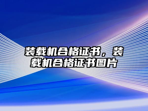 裝載機合格證書，裝載機合格證書圖片