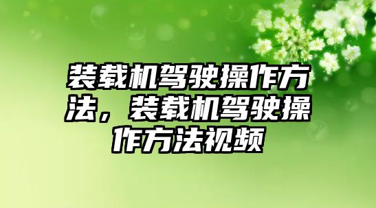 裝載機駕駛操作方法，裝載機駕駛操作方法視頻