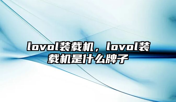 lovol裝載機(jī)，lovol裝載機(jī)是什么牌子