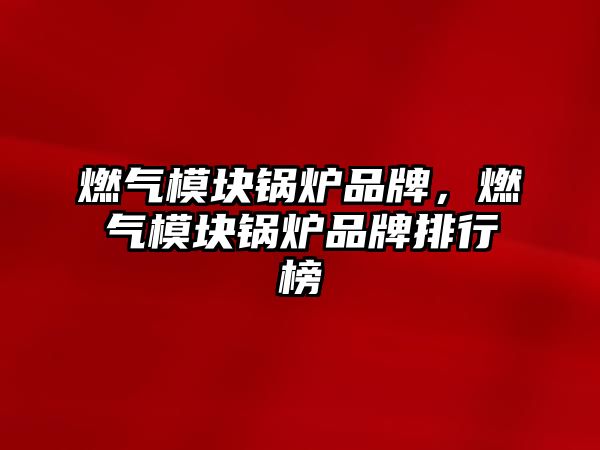 燃?xì)饽K鍋爐品牌，燃?xì)饽K鍋爐品牌排行榜