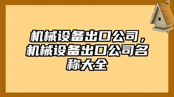 機(jī)械設(shè)備出口公司，機(jī)械設(shè)備出口公司名稱(chēng)大全