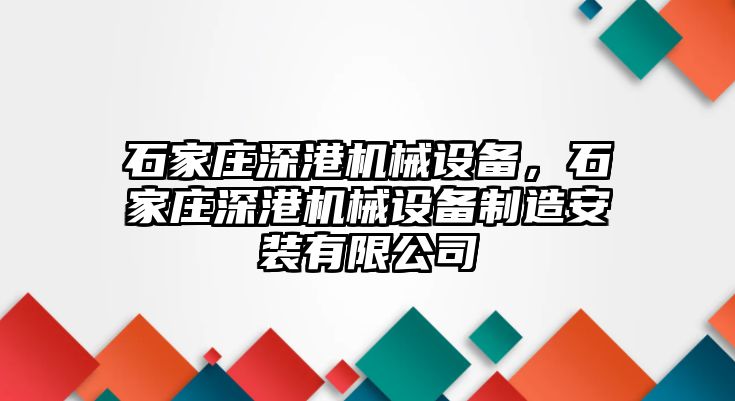 石家莊深港機械設(shè)備，石家莊深港機械設(shè)備制造安裝有限公司