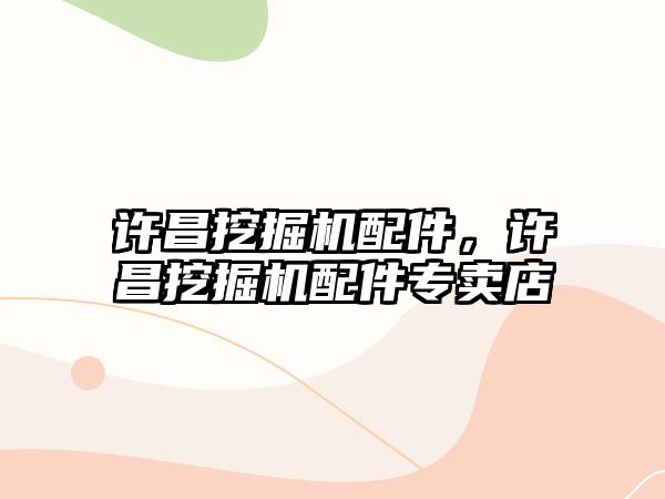 許昌挖掘機配件，許昌挖掘機配件專賣店