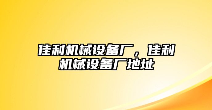 佳利機(jī)械設(shè)備廠，佳利機(jī)械設(shè)備廠地址