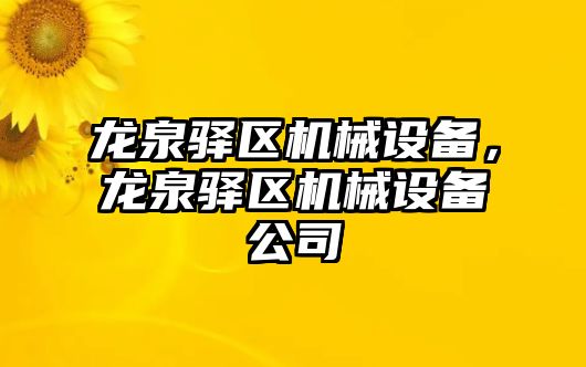 龍泉驛區(qū)機械設(shè)備，龍泉驛區(qū)機械設(shè)備公司