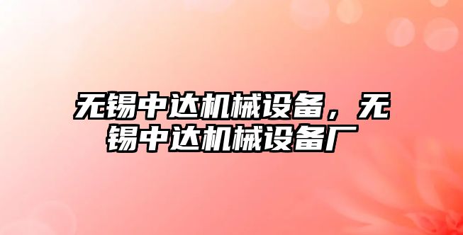 無錫中達機械設(shè)備，無錫中達機械設(shè)備廠