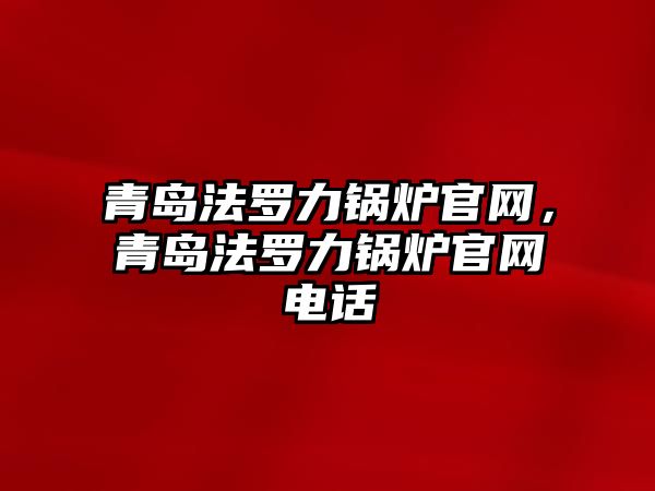 青島法羅力鍋爐官網，青島法羅力鍋爐官網電話