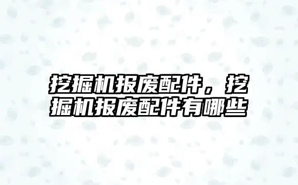 挖掘機(jī)報廢配件，挖掘機(jī)報廢配件有哪些