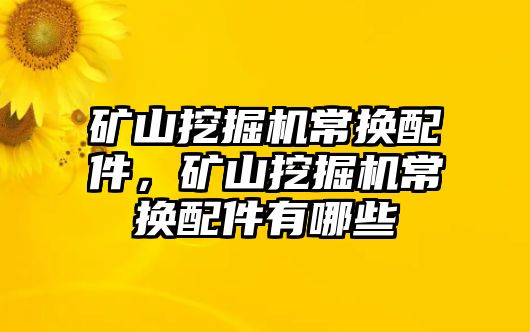 礦山挖掘機(jī)常換配件，礦山挖掘機(jī)常換配件有哪些