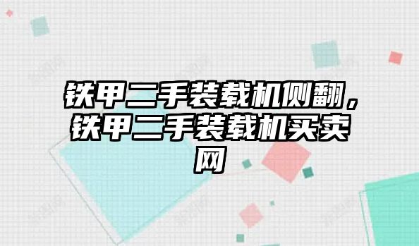 鐵甲二手裝載機(jī)側(cè)翻，鐵甲二手裝載機(jī)買(mǎi)賣(mài)網(wǎng)