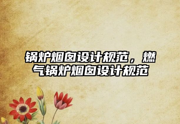 鍋爐煙囪設(shè)計(jì)規(guī)范，燃?xì)忮仩t煙囪設(shè)計(jì)規(guī)范