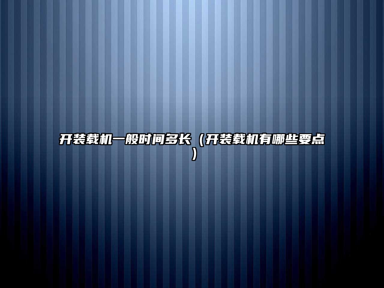 開裝載機(jī)一般時(shí)間多長(zhǎng)（開裝載機(jī)有哪些要點(diǎn)）