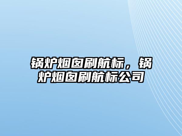 鍋爐煙囪刷航標，鍋爐煙囪刷航標公司