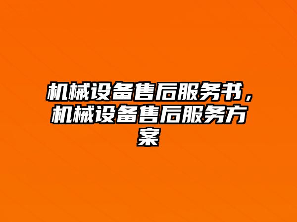 機(jī)械設(shè)備售后服務(wù)書，機(jī)械設(shè)備售后服務(wù)方案