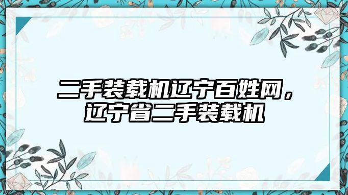 二手裝載機遼寧百姓網(wǎng)，遼寧省二手裝載機