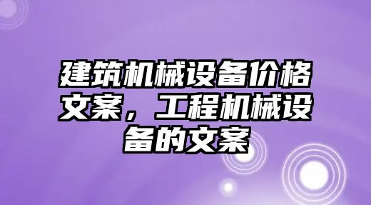 建筑機械設(shè)備價格文案，工程機械設(shè)備的文案