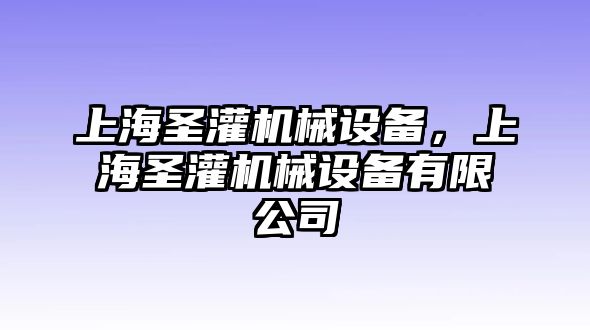 上海圣灌機(jī)械設(shè)備，上海圣灌機(jī)械設(shè)備有限公司