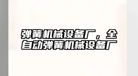 彈簧機械設(shè)備廠，全自動彈簧機械設(shè)備廠